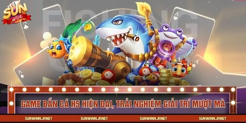Game bắn cá H5 hiện đại, trải nghiệm giải trí mượt mà