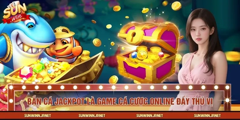 Bắn cá Jackpot là game cá cược online đầy thú vị