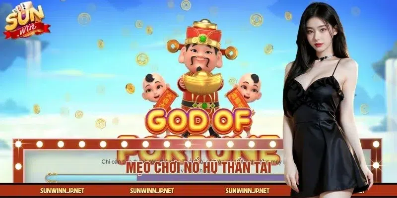 Bật Mí Mẹo Chơi Nổ Hũ Thần Tài Dễ Áp Dụng Cho Bet Thủ SUNWIN