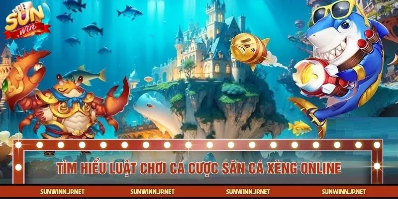 Tìm hiểu luật chơi cá cược săn cá xèng online